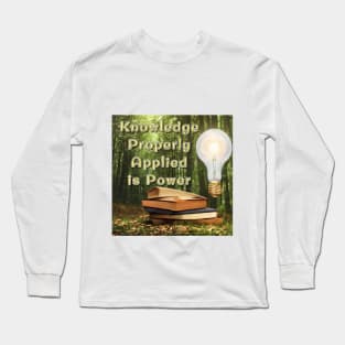 Knowledge properly applied is power Long Sleeve T-Shirt